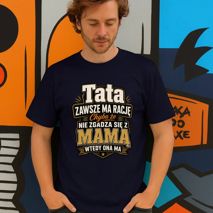 Tata zawsze ma rację. Chyba że nie zgadza się z mamą, wtedy ona ma - męska koszulka na prezent