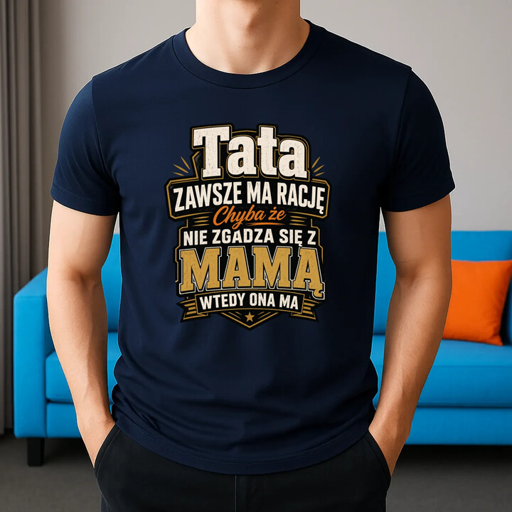 Tata zawsze ma rację. Chyba że nie zgadza się z mamą, wtedy ona ma - męska koszulka na prezent