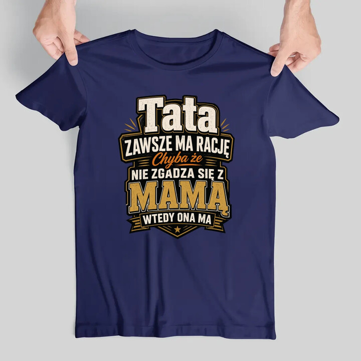 Tata zawsze ma rację. Chyba że nie zgadza się z mamą, wtedy ona ma - męska koszulka na prezent