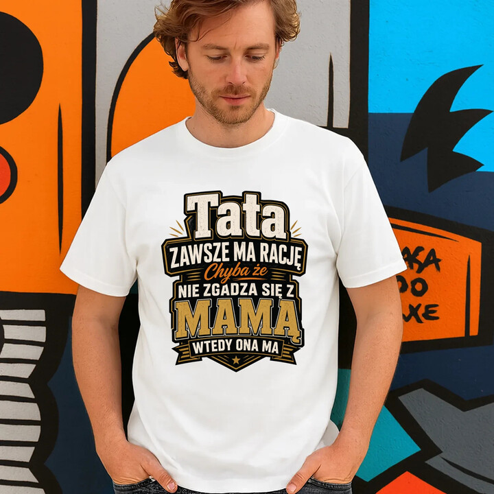 Tata zawsze ma rację. Chyba że nie zgadza się z mamą, wtedy ona ma - męska koszulka na prezent
