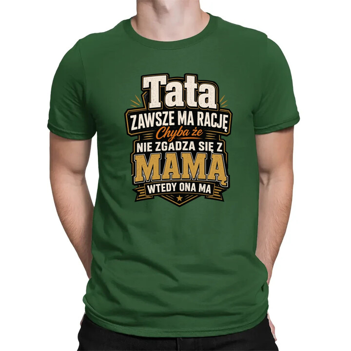 Tata zawsze ma rację. Chyba że nie zgadza się z mamą, wtedy ona ma - męska koszulka na prezent