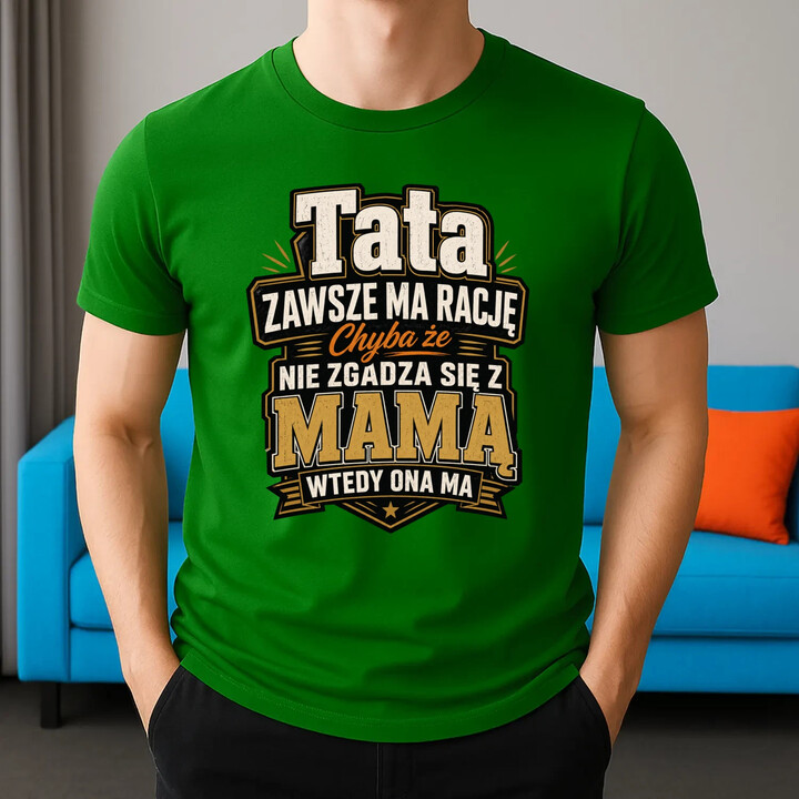 Tata zawsze ma rację. Chyba że nie zgadza się z mamą, wtedy ona ma - męska koszulka na prezent