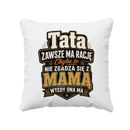 Tata zawsze ma rację. Chyba że nie zgadza się z mamą, wtedy ona ma - poduszka na prezent