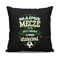 Najlepsze mecze to te, które oglądam z moimi dziećmi - czarna poduszka na prezent