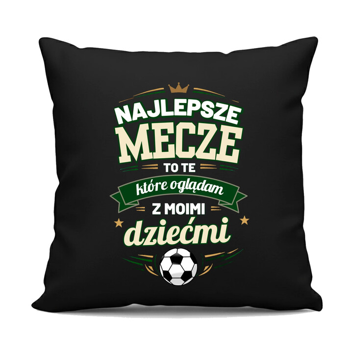 Najlepsze mecze to te, które oglądam z moimi dziećmi - czarna poduszka na prezent