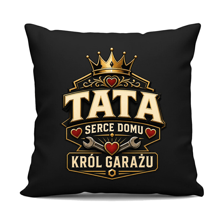 Tata - serce domu, król garażu - czarna poduszka na prezent