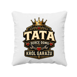 Tata - serce domu, król garażu - poduszka na prezent