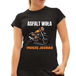 Asfalt woła. Muszę jechać - damska koszulka na prezent