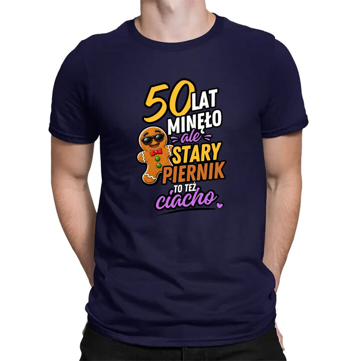 50 lat minęło ale stary piernik to też ciacho  - męska koszulka na prezent