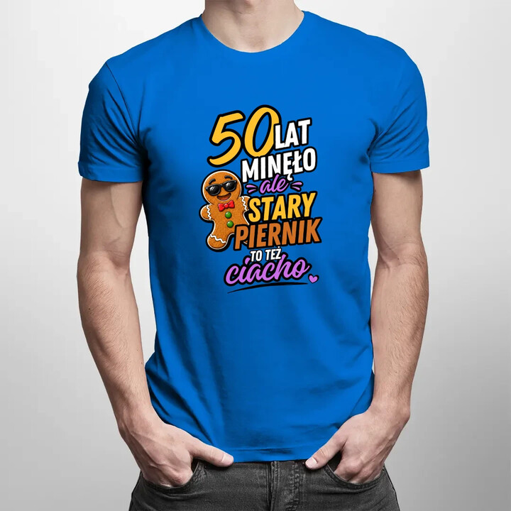 50 lat minęło ale stary piernik to też ciacho  - męska koszulka na prezent