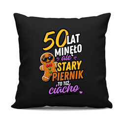 50 lat minęło ale stary piernik to też ciacho  - czarna poduszka na prezent