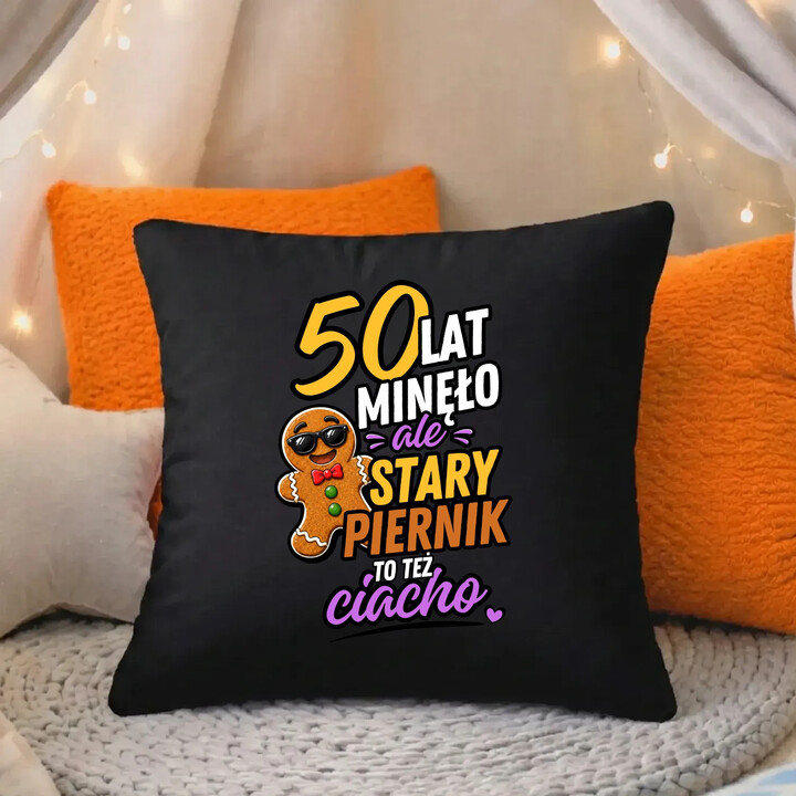 50 lat minęło ale stary piernik to też ciacho  - czarna poduszka na prezent
