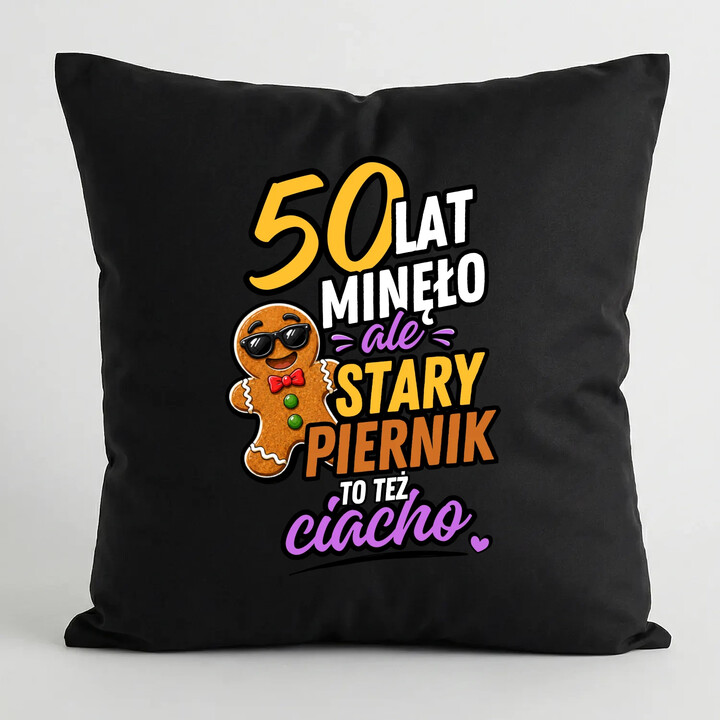 50 lat minęło ale stary piernik to też ciacho  - czarna poduszka na prezent