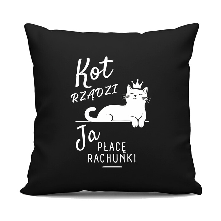 Kot rządzi. Ja płacę rachunki - czarna poduszka na prezent