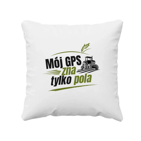 Mój GPS zna tylko pola - poduszka na prezent