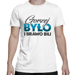 Gorzej było i brawo bili - męska koszulka na prezent