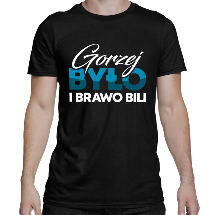 Gorzej było i brawo bili - męska koszulka na prezent