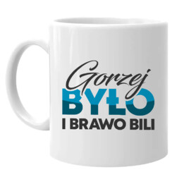 Gorzej było i brawo bili - kubek na prezent