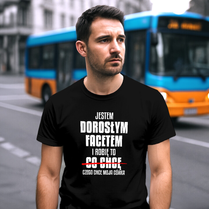 Jestem dorosłym facetem i robię to czego chce moja córka - męska koszulka na prezent