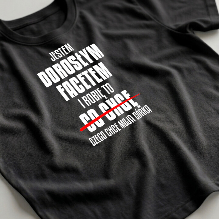 Jestem dorosłym facetem i robię to czego chce moja córka - męska koszulka na prezent