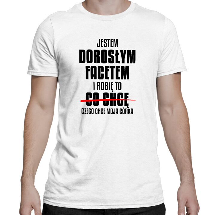 Jestem dorosłym facetem i robię to czego chce moja córka - męska koszulka na prezent
