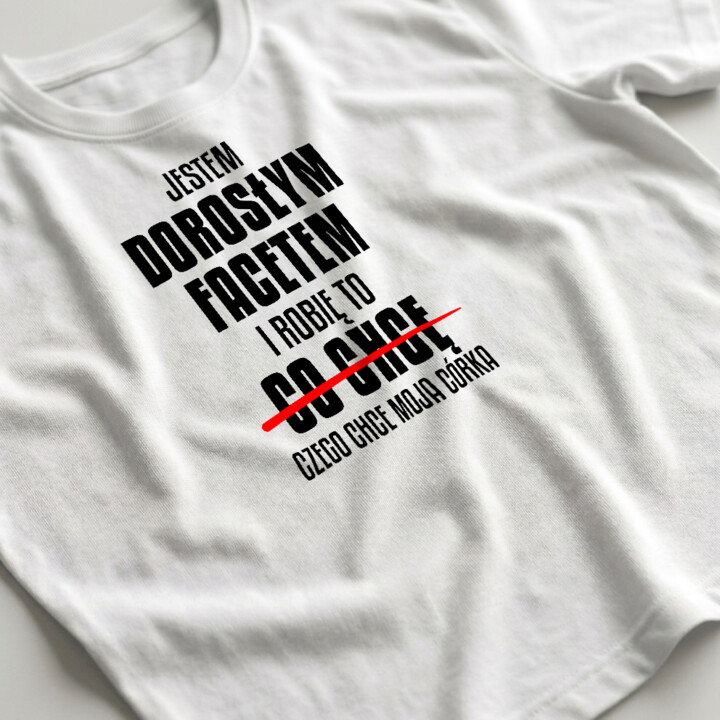 Jestem dorosłym facetem i robię to czego chce moja córka - męska koszulka na prezent