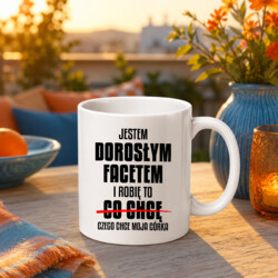 Jestem dorosłym facetem i robię to czego chce moja córka - kubek na prezent