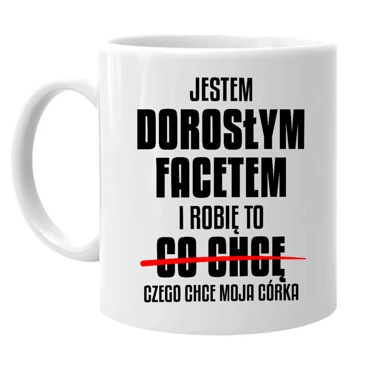 Jestem dorosłym facetem i robię to czego chce moja córka - kubek na prezent