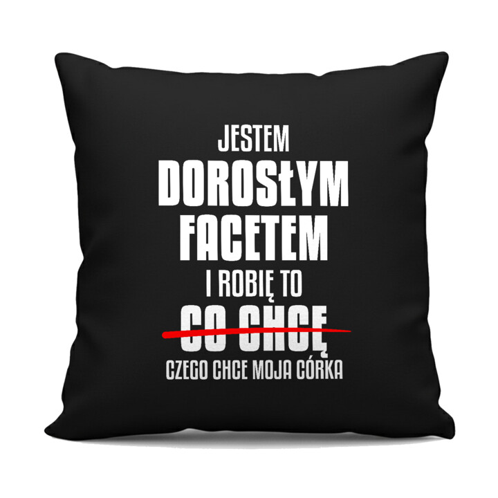 Jestem dorosłym facetem i robię to czego chce moja córka - czarna poduszka na prezent