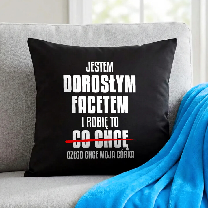Jestem dorosłym facetem i robię to czego chce moja córka - czarna poduszka na prezent