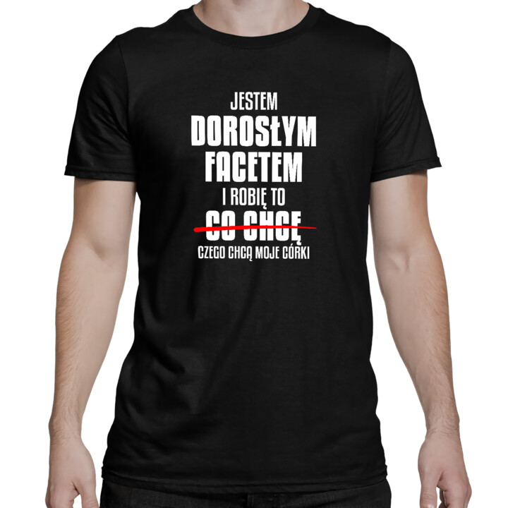 Jestem dorosłym facetem i robię to czego chcą moje córki - męska koszulka na prezent