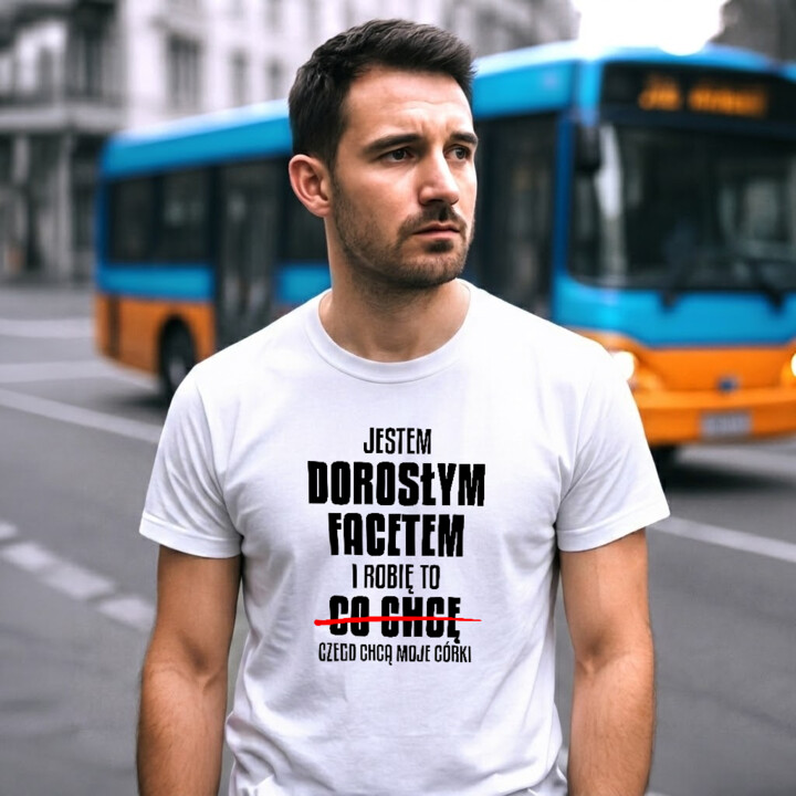 Jestem dorosłym facetem i robię to czego chcą moje córki - męska koszulka na prezent