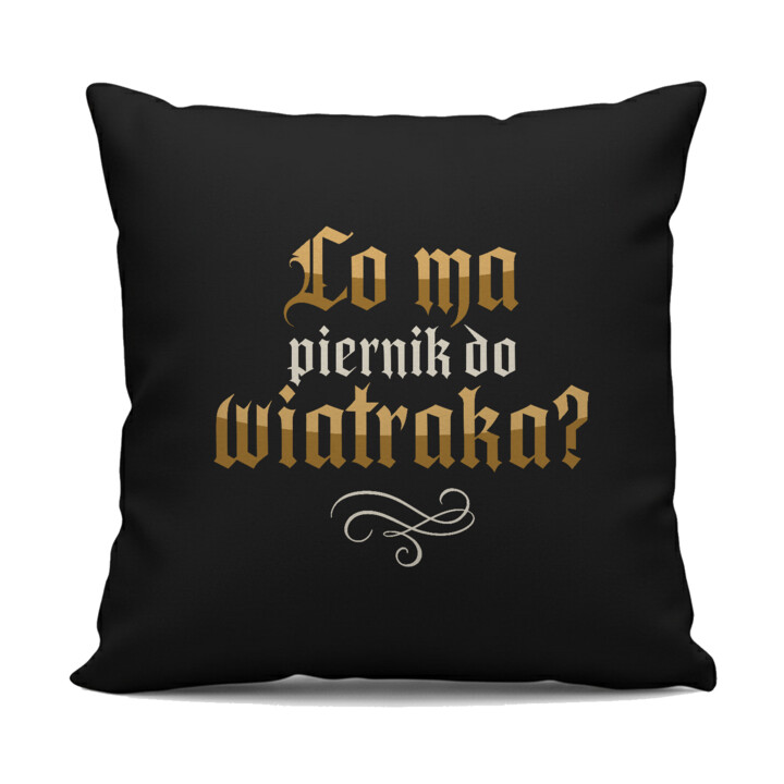 Co ma piernik do wiatraka? - czarna poduszka na prezent dla fanów serialu 1670