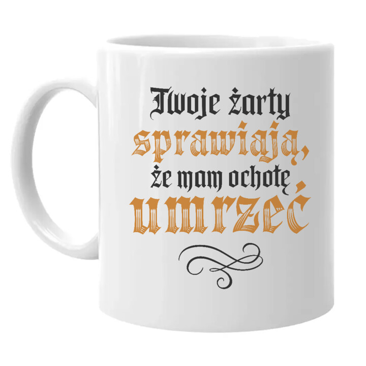 Twoje żarty sprawiają, że mam ochotę umrzeć - kubek na prezent dla fanów serialu 1670