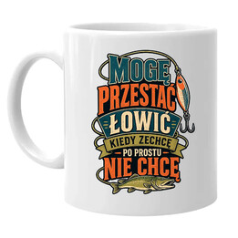 Mogę przestać łowić kiedy zechcę, po prostu nie chcę - kubek na prezent dla wędkarza