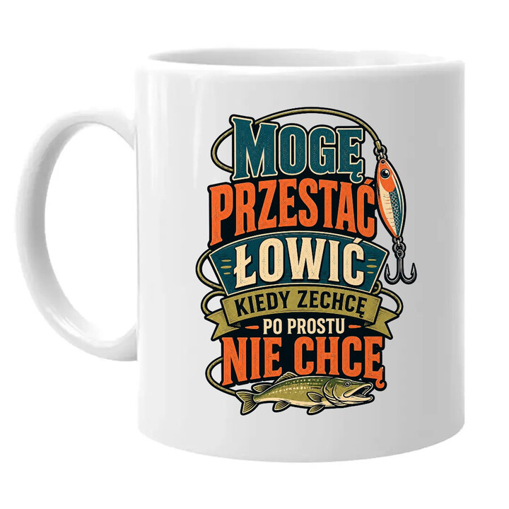 Mogę przestać łowić kiedy zechcę, po prostu nie chcę - kubek na prezent dla wędkarza