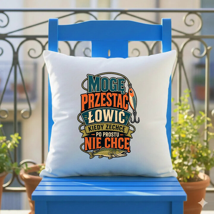 Mogę przestać łowić kiedy zechcę, po prostu nie chcę - poduszka na prezent dla wędkarza