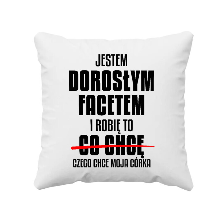 Jestem dorosłym facetem i robię to czego chce moja córka - poduszka na prezent