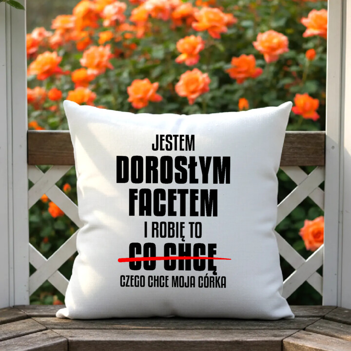 Jestem dorosłym facetem i robię to czego chce moja córka - poduszka na prezent