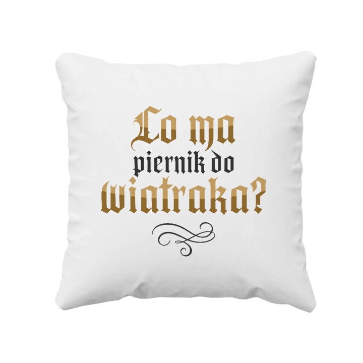 Co ma piernik do wiatraka? - poduszka na prezent dla fanów serialu 1670