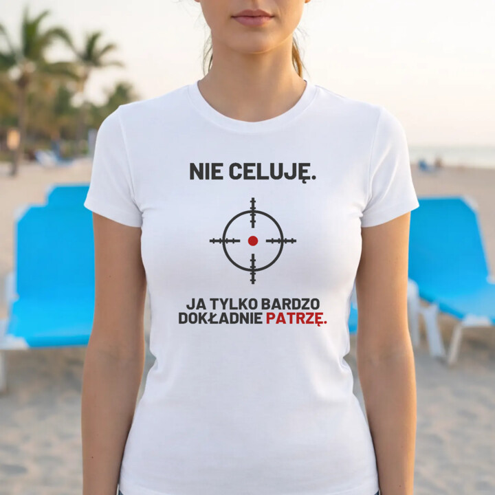 Nie celuję, ja tylko bardzo dokładnie patrzę - damska koszulka dla strzelca