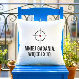 Mniej gadania, więcej X10 - poduszka dla strzelca