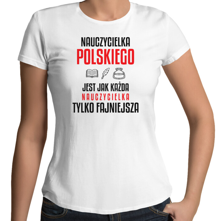 Nauczycielka polskiego jest jak każda nauczycielka, tylko fajniejsza - damska koszulka na prezent dla nauczycielki