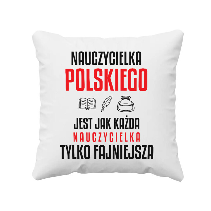 Nauczycielka polskiego jest jak każda nauczycielka, tylko fajniejsza - poduszka na prezent dla nauczycielki