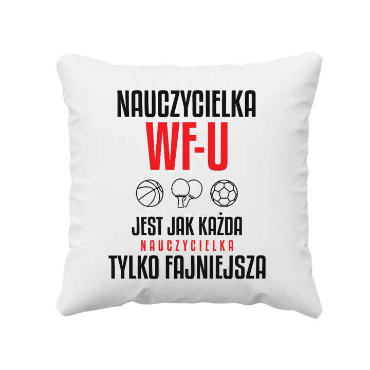 Nauczycielka WF-u jest jak każda nauczycielka, tylko fajniejsza - poduszka na prezent dla nauczycielki
