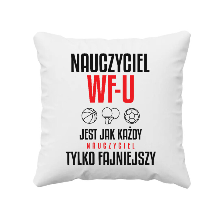Nauczyciel WF-u jest jak każdy nauczyciel, tylko fajniejszy - poduszka na prezent dla nauczyciela