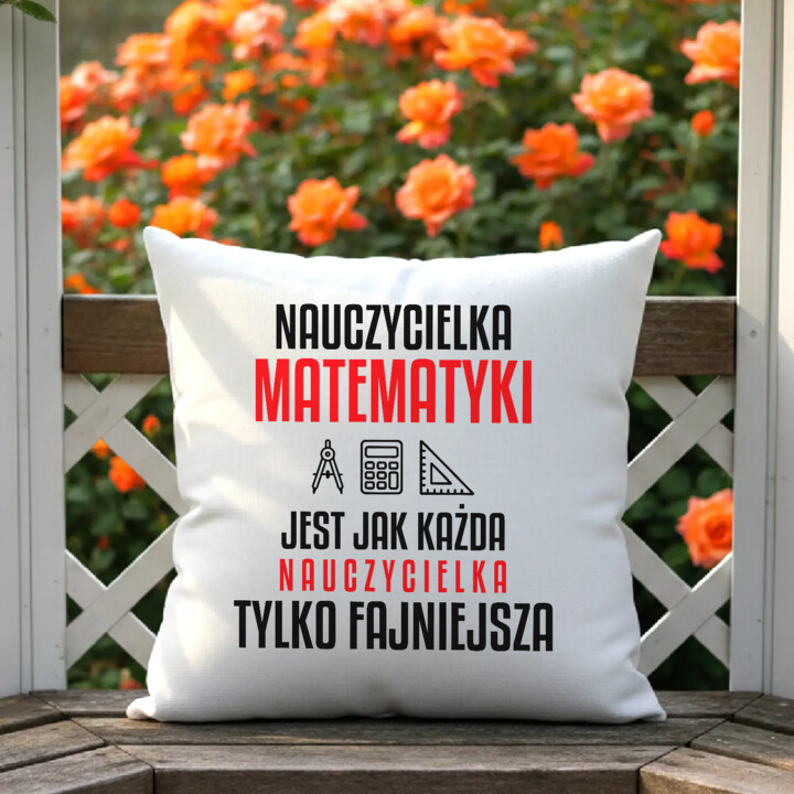 Nauczycielka matematyki jest jak każda nauczycielka, tylko fajniejsza - poduszka na prezent dla nauczycielki
