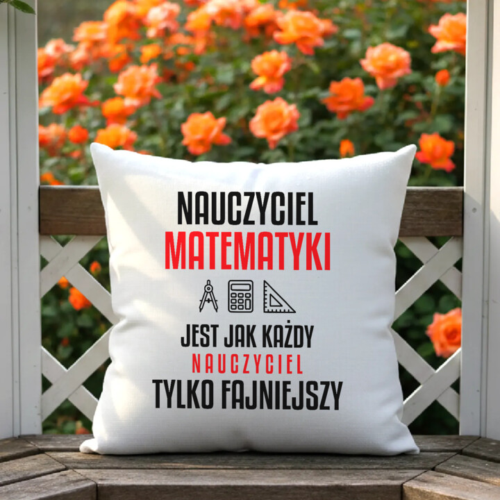 Nauczyciel matematyki jest jak każdy nauczyciel, tylko fajniejszy - poduszka na prezent dla nauczyciela