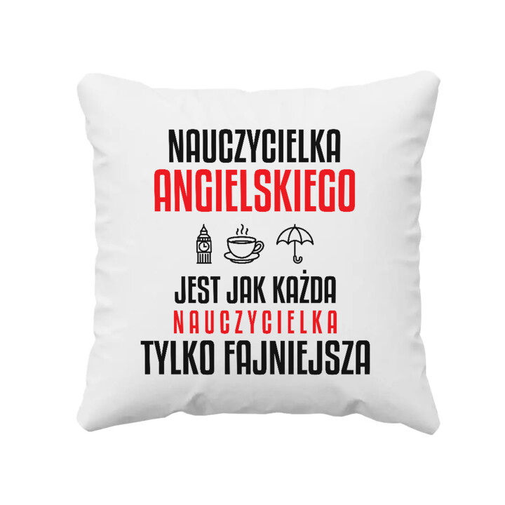 Nauczycielka angielskiego jest jak każda nauczycielka, tylko fajniejsza - poduszka na prezent dla nauczycielki