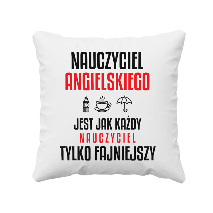 Nauczyciel angielskiego jest jak każdy nauczyciel, tylko fajniejszy - poduszka na prezent dla nauczyciela